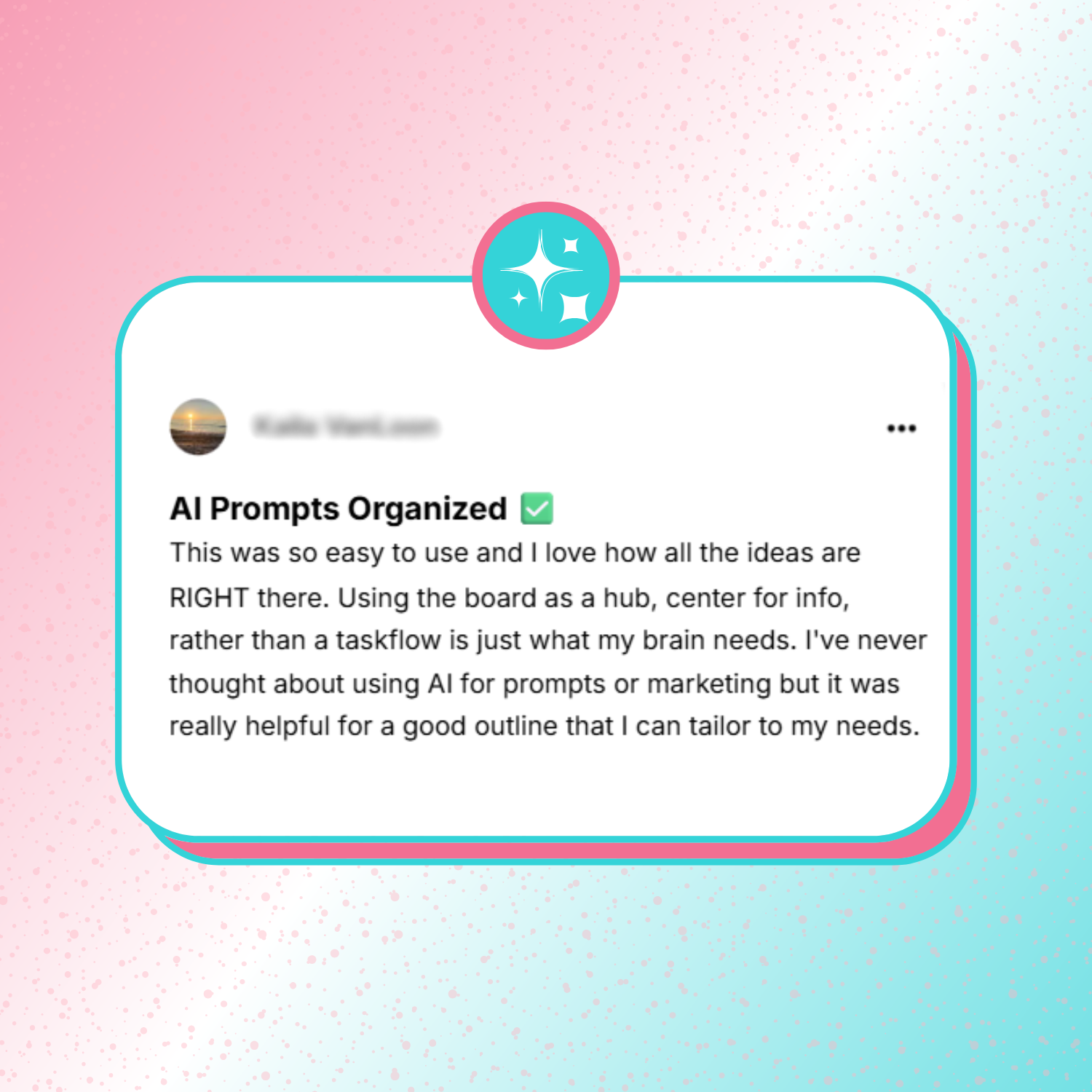 Testimonial card with a blurred profile photo and name. Header reads ‘AI Prompts Organized’ with a green checkmark. The testimonial says the Trello board is easy to use, keeps ideas in one place, works as a hub rather than a taskflow, and helps outline prompts that can be personalized. Background is pink and teal with sparkles.