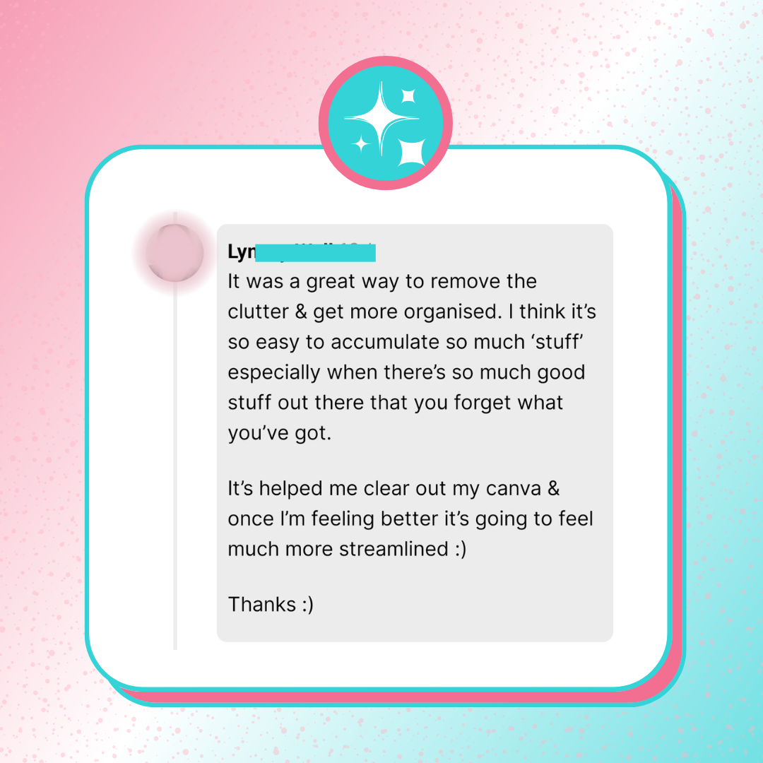 A testimonial screenshot graphics that says, “It was a great way to remove the clutter & get more organized. It’s helped me clear out my canva, thanks!”
