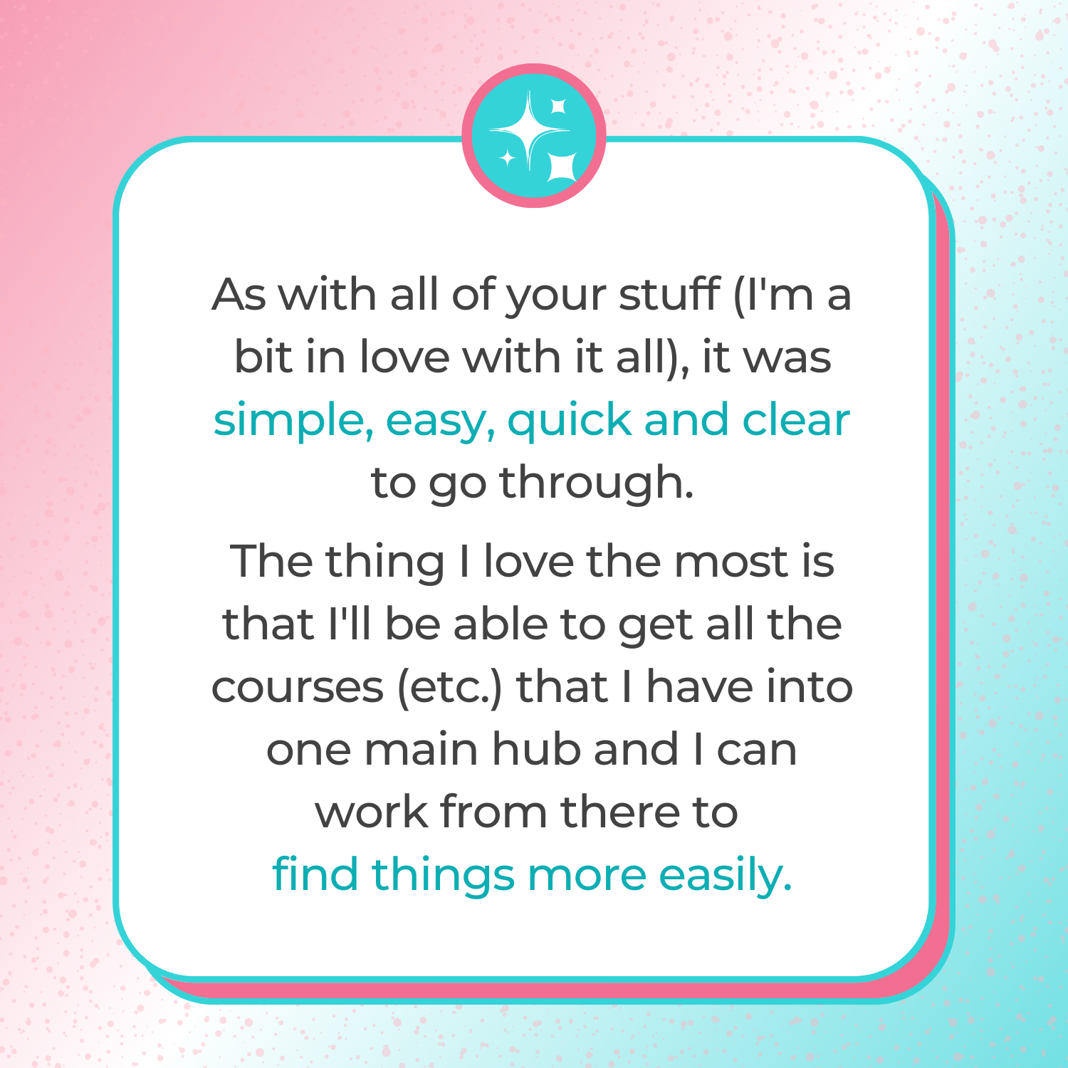 Customer testimonial praising the Course + Downloads Library system for being simple, easy, quick, and organized.