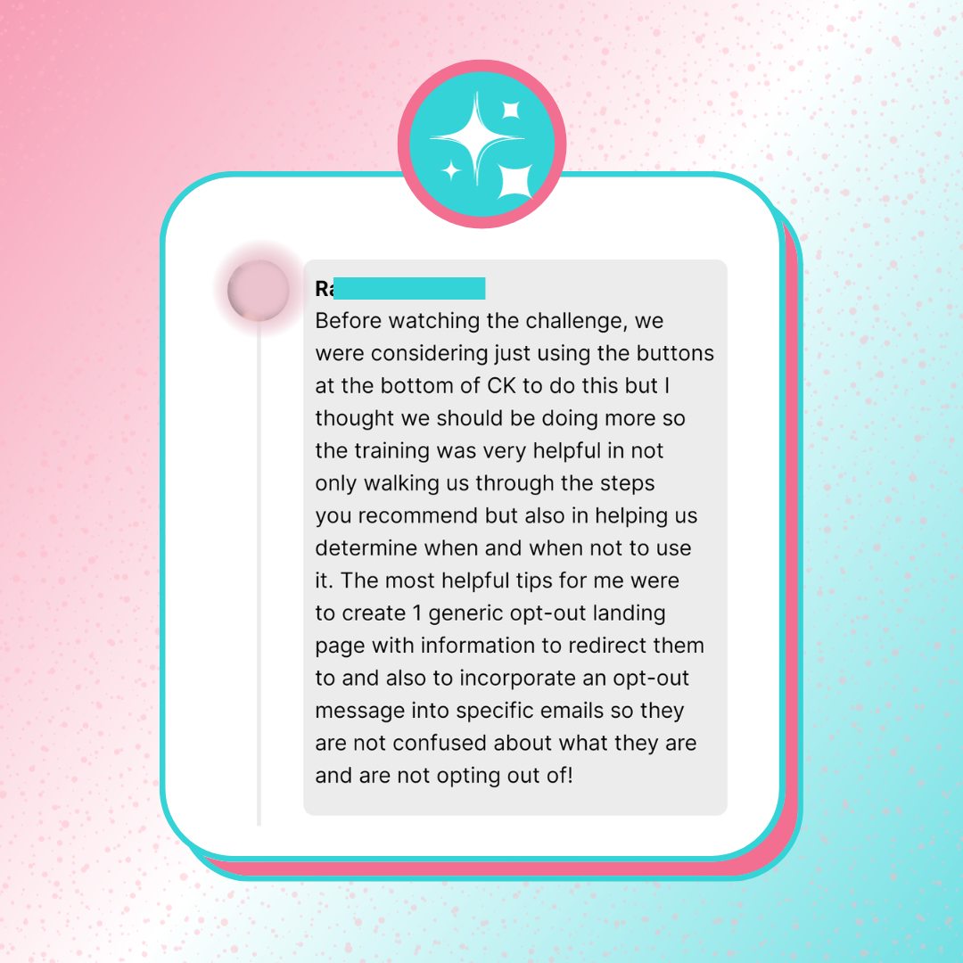 A testimonial screenshot of a student saying how helpful the training was in walking her through the steps and helping her understand when to use the opt-out link and when not to use it.
