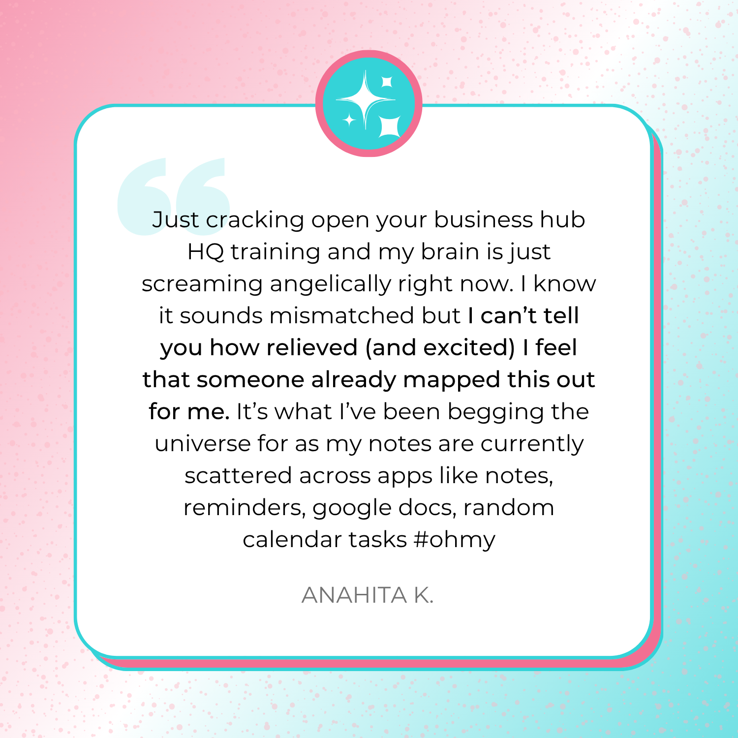 Testimonial from Anahita K. sharing her relief that the Business Hub HQ training already mapped out a system for notes scattered across multiple apps.